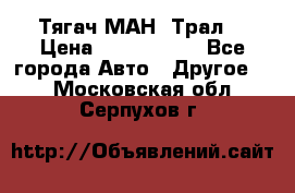  Тягач МАН -Трал  › Цена ­ 5.500.000 - Все города Авто » Другое   . Московская обл.,Серпухов г.